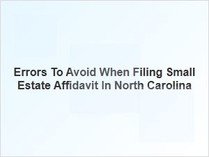 Errors to Avoid When Filing Small Estate Affidavit in North Carolina